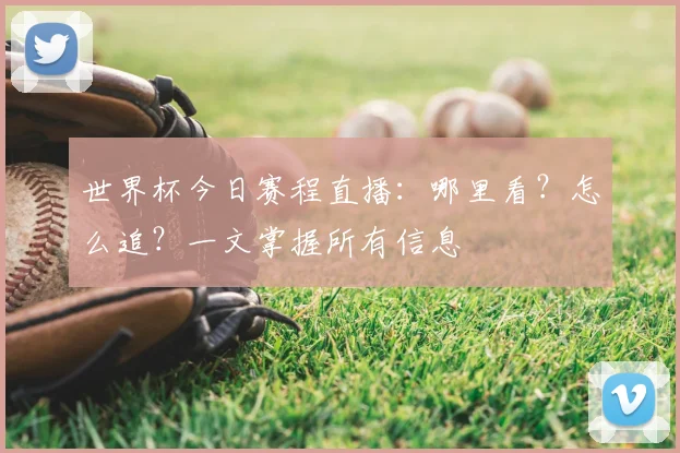 世界杯今日赛程直播：哪里看？怎么追？一文掌握所有信息