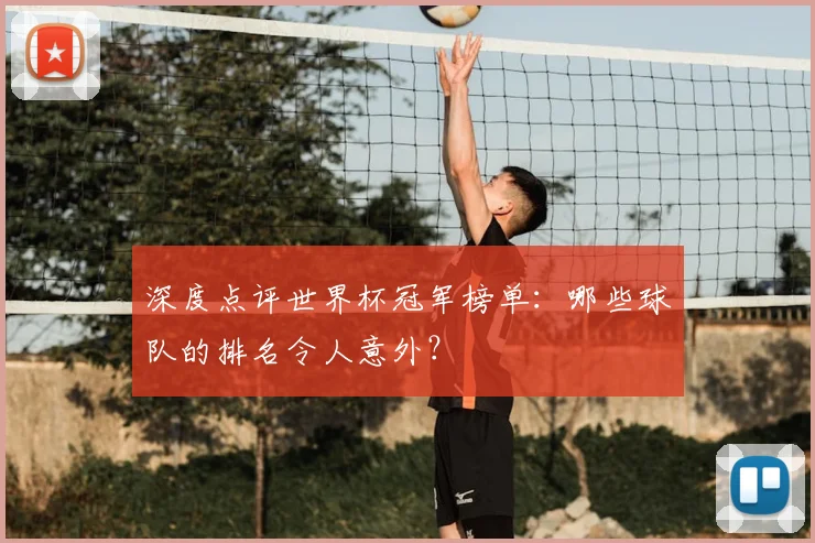 深度点评世界杯冠军榜单：哪些球队的排名令人意外？