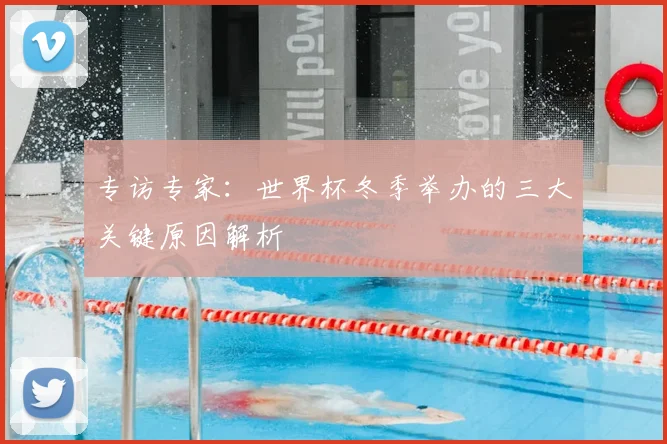 专访专家：世界杯冬季举办的三大关键原因解析