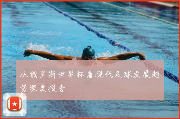 从俄罗斯世界杯看现代足球发展趋势深度报告