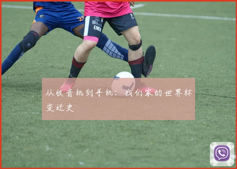从收音机到手机：我们家的世界杯变迁史