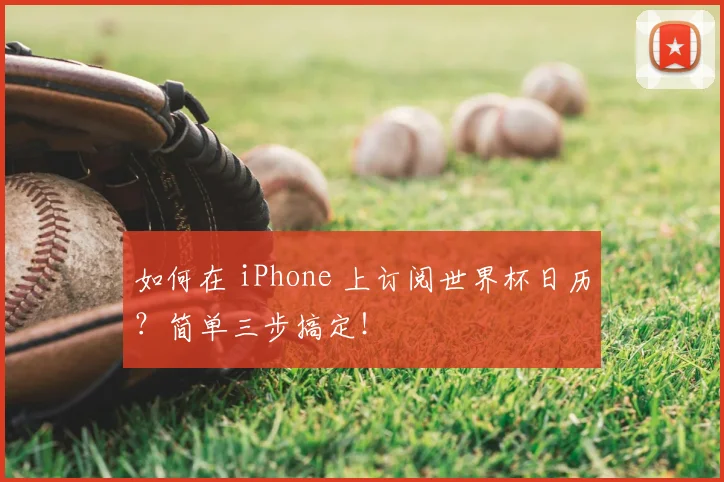 如何在 iPhone 上订阅世界杯日历?简单三步搞定!