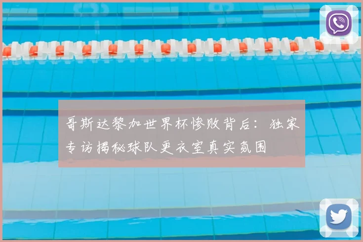 哥斯达黎加世界杯惨败背后:独家专访揭秘球队更衣室真实氛围